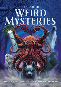 The Book Of Weird Mysteries: UFOs, Aliens, Ghosts, Strange Creatures and More! Book