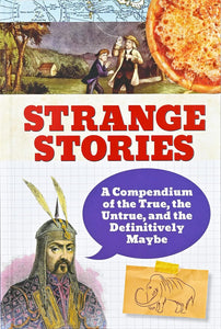 Strange Stories A Compendium Of The True, Untrue, And The Definitely Maybe Book